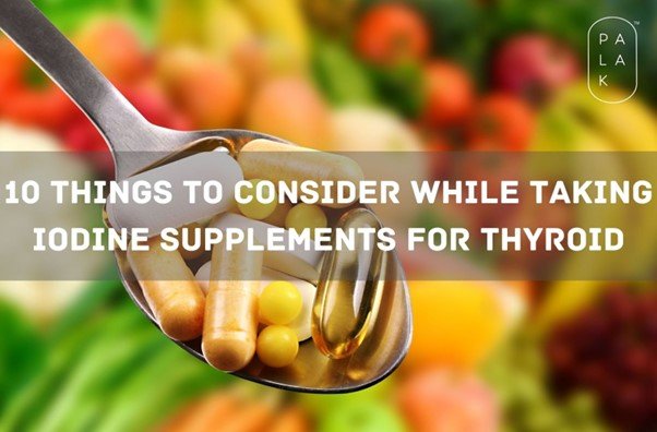 10 Things To Consider While Taking Iodine Supplements For Thyroid - Palak Notes