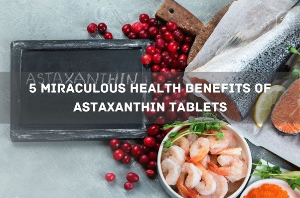 5 Miraculous Health Benefits of Astaxanthin Tablets - Palak Notes