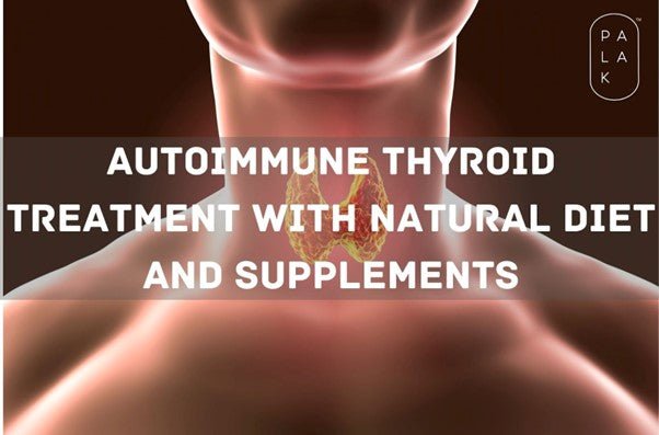 Autoimmune Hyperthyroid Treatment with Natural Diet and Supplements - Palak Notes