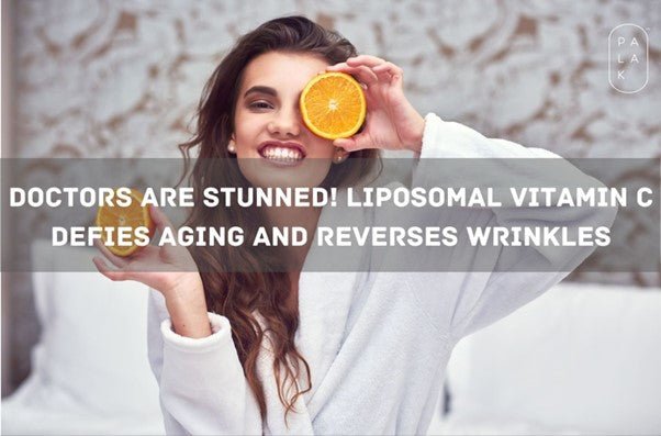 Doctors Are Stunned! Liposomal Vitamin C Defies Aging and Reverses Wrinkles - Palak Notes