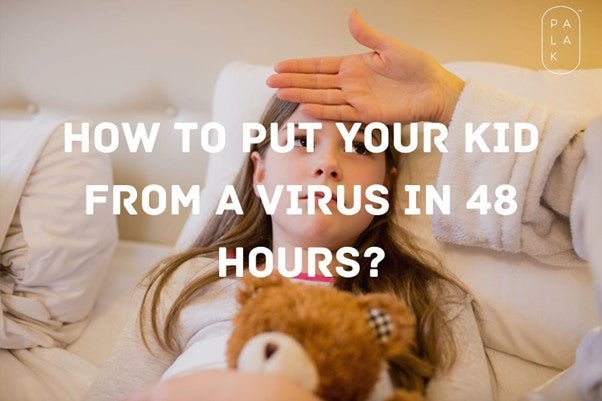 How Can You Put Your Kid from Virus Within 48 hours? - Palak Notes