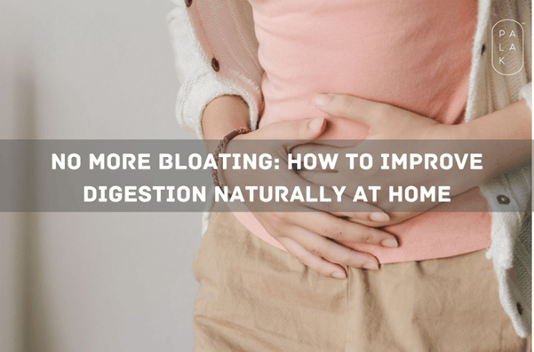 No More Bloating: How to Improve Digestion Naturally at Home - Palak Notes