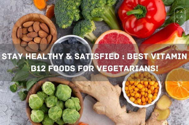 Stay Healthy & Satisfied : Best Vitamin B12 Foods For Vegetarians! - Palak Notes