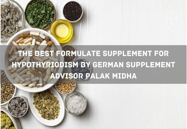 The Best Formulated Supplement for Hypothyroid by German Supplement Advisor Palak Midha - Palak Notes