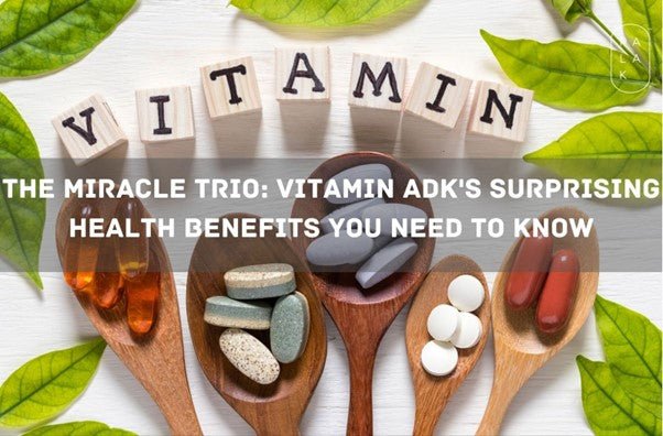 The Miracle Trio: Vitamin ADK's Surprising Health Benefits You Need to Know - Palak Notes