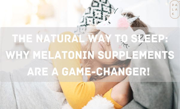 The Natural Way To Sleep: Why Melatonin Supplements Are A Game-Changer! - Palak Notes