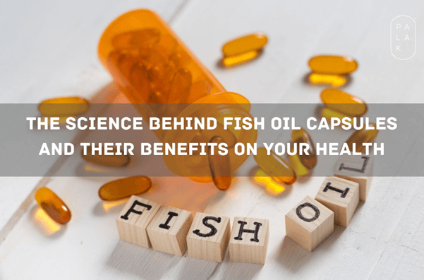 The Science Behind Fish Oil Capsules and Their Benefits on Your Health - Palak Notes