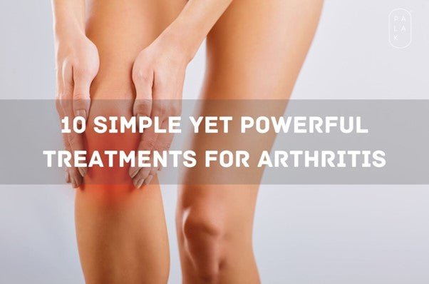 10 Simple Yet Powerful Treatments for Arthritis - Palak Notes