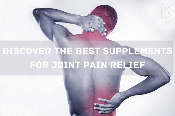 Discover the Best Supplements for Joint Pain Relief - Palak Notes