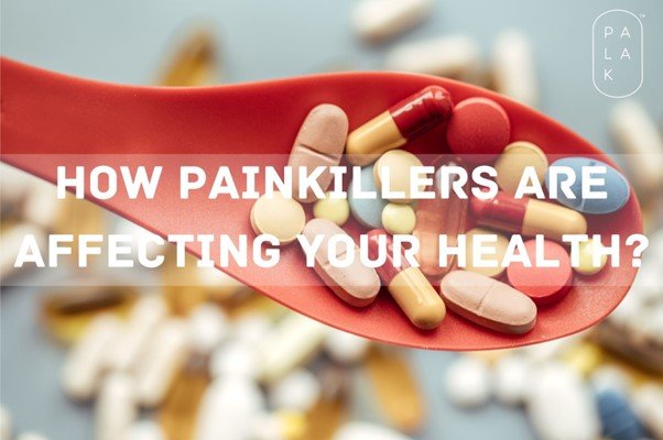 How Painkillers are Affecting Your Health? - Palak Notes