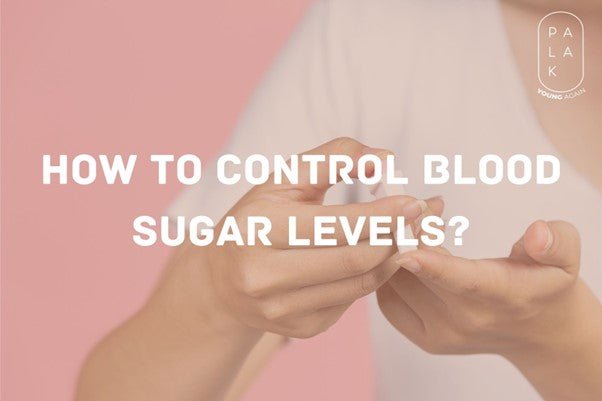 How to Control Blood Sugar Levels? - Palak Notes
