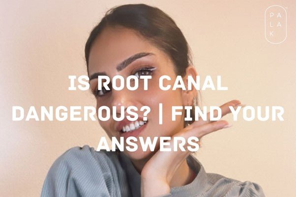 Is Root Canal Dangerous? | Find Your Answers - Palak Notes