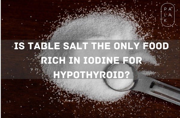 Is Table salt the only Food Rich in Iodine for Hypothyroid? (Read More) - Palak Notes