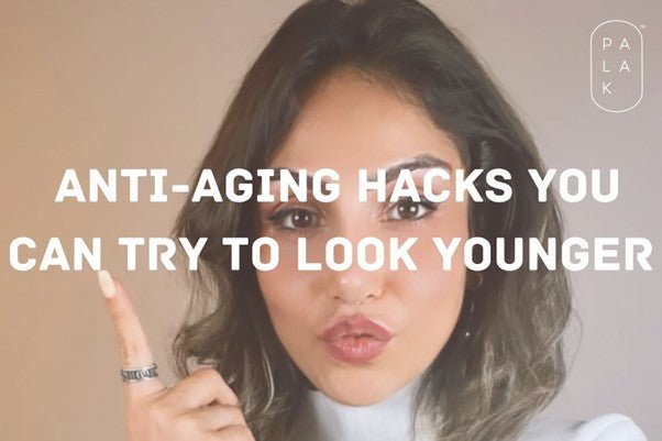 Powerful Anti-Aging Hacks You Can Try to Look Younger Than Your Age - Palak Notes