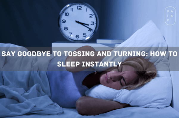 Say Goodbye to Tossing and Turning: How to Sleep Instantly - Palak Notes