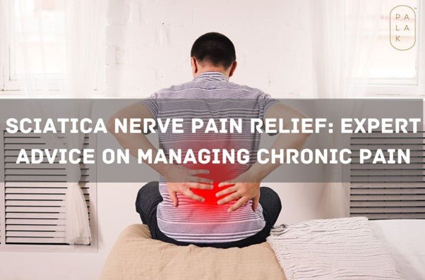 Sciatica Nerve Pain Relief: Expert Advice on Managing Chronic Pain - Palak Notes