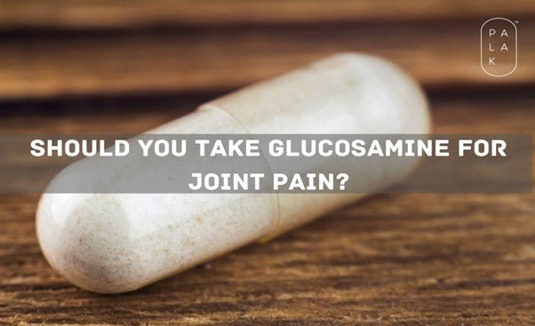 Should you take Glucosamine for Joint Pain? - Palak Notes