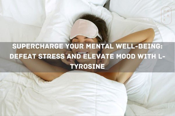 Supercharge Your Mental Well-being: Defeat Stress and Elevate Mood with L-Tyrosine - Palak Notes