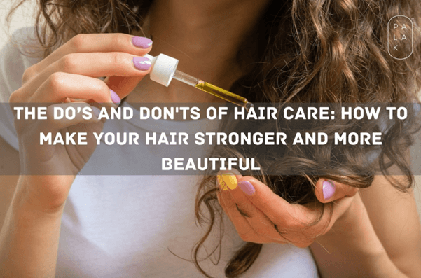 The Do’s and Don'ts of Hair Care: How to Make Your Hair Stronger and More Beautiful - Palak Notes